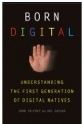 Born Digital : Understanding the First Generation of Digital Natives