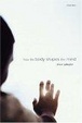 Cover of How the Body Shapes the Mind