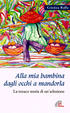 Cover of Alla mia bambina dagli occhi a mandorla. La tenace storia di un'adozione