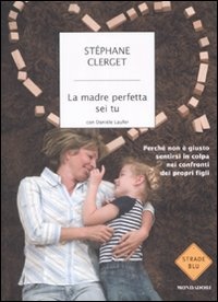 More about La madre perfetta sei tu. Perché non è giusto sentirsi in colpa nei confronti dei propri figli