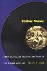 Yellow Music :  Media Culture and Colonial Modernity in the Chinese Jazz Age
