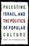Cover of "Palestine, Israel, and the Politics of Popular Culture"