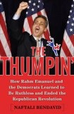 The Thumpin' : How Rahm Emanuel and the Democrats Learned to Be Ruthless and Ended the Republican Revolution