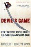 Devil's Game : How the United States Helped Unleash Fundamentalist Islam (American Empire Project) (American Empire Project)