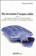 Cover of Ho inventato l'acqua calda. Ovvero come spiegare ai ragazzi cos'è l'energia, affinchè insegnino ai propri genitori a non distruggere il presente