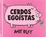 More about Cerdos egoístas