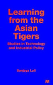 Learning from the Asian tigers:studies in technology and industrial policy