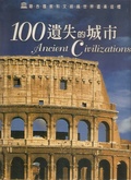 100遺失的城市 : 聯合國教科文組織世界遺產巡禮 = Ancient civilizations