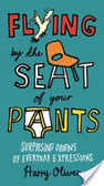 Flying by the seat of your pants  : surprising origins of everyday expressions