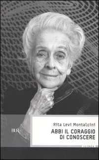 7 Citazioni E Frasi Dal Libro Abbi Il Coraggio Di Conoscere Di Rita Levi Montalcini Anobii