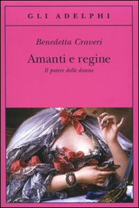 Benedetta Craveri: "Amanti e regine"