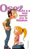 More about Osez... tout savoir sur la fellation