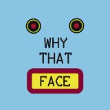 More about Why That Face?