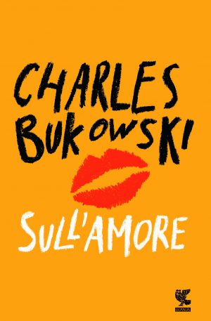 17 Citazioni E Frasi Dal Libro Sull Amore Di Charles Bukowski Anobii